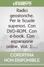 Radici geostoriche. Per le Scuole superiori. Con DVD-ROM. Con e-book. Con espansione online. Vol. 1: Dalla Preistoria alla crisi della Repubblica romana-Geografia generale e l'Europa libro