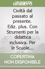 Civiltà dal passato al presente. Ediz. plus. Con Strumenti per la didattica inclusiva. Per le Scuole superiori. Con e-book. Con espansione online. Vol. 1 libro