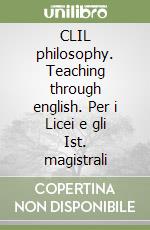 CLIL philosophy. Teaching through english. Per i Licei e gli Ist. magistrali libro