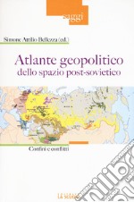 Atlante geopolitico dello spazio post-sovietico. Confini e conflitti libro