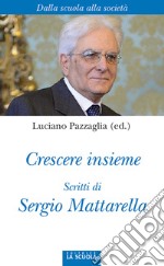 Crescere insieme. Scritti di Sergio Mattarella