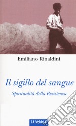 Il sigillo del sangue. Spiritualità della Resistenza libro