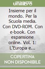 Insieme per il mondo. Per la Scuola media. Con DVD-ROM. Con e-book. Con espansione online. Vol. 1: L'Europa e l'Italia-Atlante libro