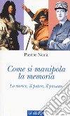 Come si manipola la memoria. Lo storico, il potere, il passato libro