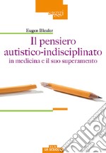 Il pensiero autistico-indisciplinato in medicina e il suo superamento libro