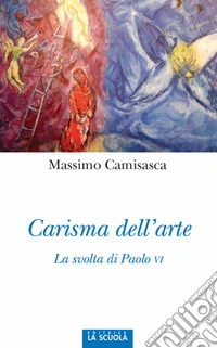 Carisma dell'arte. La svolta di Paolo VI. Ediz. illustrata libro