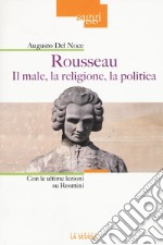 Rousseau. Il male, la religione, la politica. Con le ultime lezioni su Rosmini libro