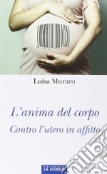 L'anima del corpo. Contro l'utero in affitto libro