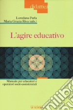 L'agire educativo. Manuale per educatori e operatori socio-assistenziali. Con aggiornamento online libro