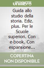 Guida allo studio della storia. Ediz. plus. Per le Scuole superiori. Con e-book. Con espansione online. Vol. 1 libro