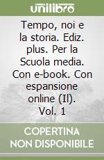 Tempo, noi e la storia. Ediz. plus. Per la Scuola media. Con e-book. Con espansione online (Il). Vol. 1 libro