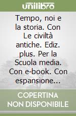 Tempo, noi e la storia. Con Le civiltà antiche. Ediz. plus. Per la Scuola media. Con e-book. Con espansione online (Il). Vol. 1 libro