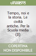 Tempo, noi e la storia. Le civiltà antiche. Per la Scuola media (Il) libro