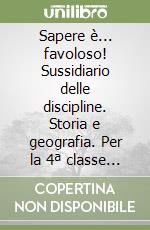 Sapere è... favoloso! Sussidiario delle discipline. Storia e geografia. Per la 4ª classe elementare. Con DVD-ROM. Con e-book. Con espansione online libro