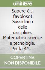 Sapere è... favoloso! Sussidiario delle discipline. Matematica-scienze e tecnologie. Per la 4ª classe elementare. Con DVD-ROM. Con e-book. Con espansione online. Vol. 1 libro