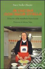 In cucina con suor Stella. Il fascino della semplicità francescana