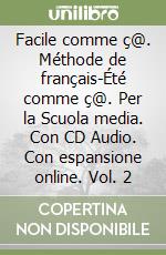 Facile comme ç@. Méthode de français-Été comme ç@. Per la Scuola media. Con CD Audio. Con espansione online. Vol. 2 libro