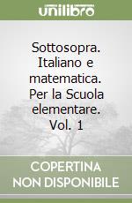 Sottosopra. Italiano e matematica. Per la Scuola elementare. Vol. 1 libro