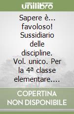 Sapere è... favoloso! Sussidiario delle discipline. Vol. unico. Per la 4ª classe elementare. Con DVD-ROM. Con e-book. Con espansione online libro