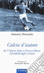 Calcio d'autore: da Umberto Saba a Gianni Brera: il football degli scrittori libro