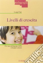 Livelli di crescita. Per una pedagogia dello sviluppo umano libro