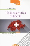 Un'idea elvetica di libertà. Nella crisi della modernità europea libro