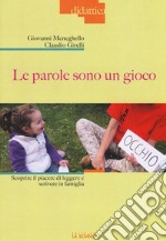 Le parole sono un gioco. Scoprire il piacere di leggere e scrivere in famiglia. Ediz. illustrata libro