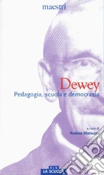 Dewey. Pedagogia, scuola e democrazia libro