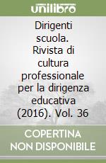 Dirigenti scuola. Rivista di cultura professionale per la dirigenza educativa (2016). Vol. 36 libro