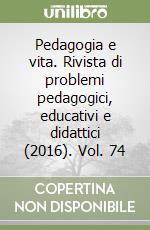 Pedagogia e vita. Rivista di problemi pedagogici, educativi e didattici (2016). Vol. 74 libro