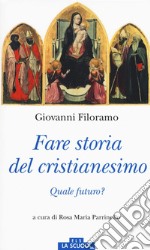 Fare storia del cristianesimo. Quale futuro? libro