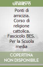 Ponti di amicizia. Corso di religione cattolica. Fascicolo BES. Per la Scuola media libro