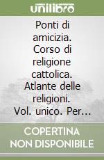 Ponti di amicizia. Corso di religione cattolica. Atlante delle religioni. Vol. unico. Per la Scuola media. Con e-book. Con espansione online. Con DVD-ROM libro usato