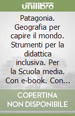 Patagonia. Geografia per capire il mondo. Strumenti per la didattica inclusiva. Per la Scuola media. Con e-book. Con espansione online. Vol. 3 libro