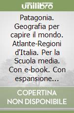 Patagonia. Geografia per capire il mondo. Atlante-Regioni d'Italia. Per la Scuola media. Con e-book. Con espansione online. Con DVD-ROM. Vol. 1: L' Europa e l'Italia libro