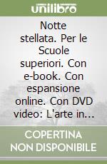 Notte stellata. Per le Scuole superiori. Con e-book. Con espansione online. Con DVD video: L'arte in tasca. Storia dell'arte libro