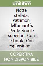 Notte stellata. Patrimoni dell'umanità. Per le Scuole superiori. Con e-book. Con espansione online libro