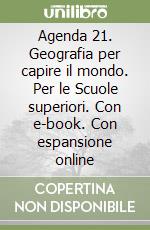 Agenda 21. Geografia per capire il mondo. Per le Scuole superiori. Con e-book. Con espansione online libro