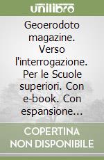 Geoerodoto magazine. Verso l'interrogazione. Per le Scuole superiori. Con e-book. Con espansione online. Vol. 1: Dalla preistoria alla repubblica romana. Geografia generale e l'Europa libro