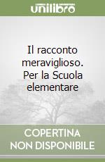 Il racconto meraviglioso. Per la Scuola elementare libro