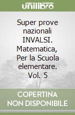 Super prove nazionali INVALSI. Matematica, Per la Scuola elementare. Vol. 5 libro