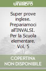 Super prove inglese. Prepariamoci all'INVALSI. Per la Scuola elementare. Vol. 5 libro