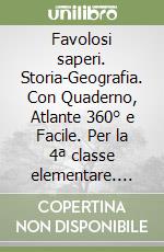 Favolosi saperi. Storia-Geografia. Con Quaderno, Atlante 360° e Facile. Per la 4ª classe elementare. Con e-book. Con espansione online libro