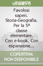 Favolosi saperi. Storia-Geografia. Per la 5ª classe elementare. Con e-book. Con espansione online libro
