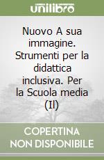 Nuovo A sua immagine. Strumenti per la didattica inclusiva. Per la Scuola media (Il) libro