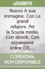 Nuovo A sua immagine. Con Le grandi religioni. Per la Scuola media. Con ebook. Con espansione online (Il). Vol. 1 libro