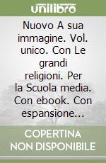 Nuovo A sua immagine. Vol. unico. Con Le grandi religioni. Per la Scuola media. Con ebook. Con espansione online (Il) libro