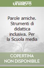 Parole amiche. Strumenti di didattica inclusiva. Per la Scuola media libro