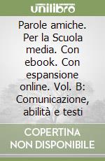 Parole amiche. Per la Scuola media. Con ebook. Con espansione online. Vol. B: Comunicazione, abilità e testi libro