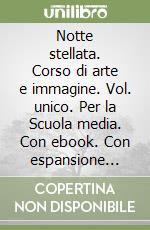 Notte stellata. Corso di arte e immagine. Vol. unico. Per la Scuola media. Con ebook. Con espansione online. Con DVD-ROM libro